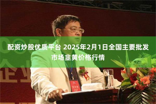 配资炒股优质平台 2025年2月1日全国主要批发市场韭黄价格行情