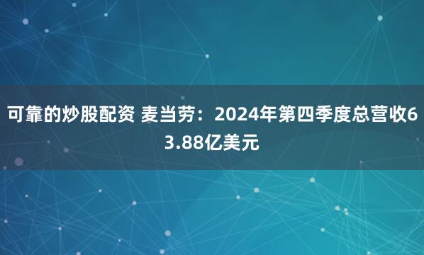 可靠的炒股配资 麦当劳：2024年第四季度总营收63.88亿美元