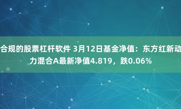 合规的股票杠杆软件 3月12日基金净值：东方红新动力混合A最新净值4.819，跌0.06%