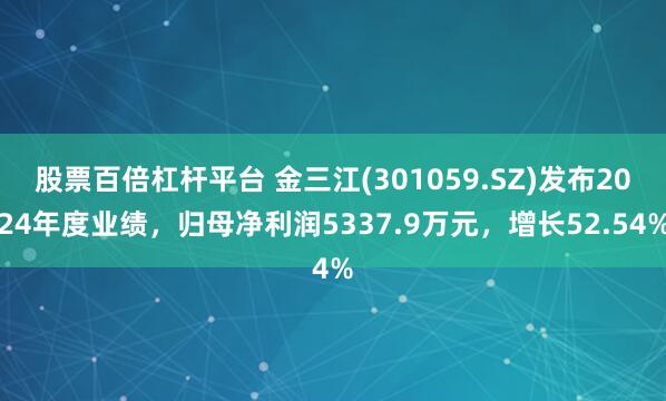 股票百倍杠杆平台 金三江(301059.SZ)发布2024年度业绩，归母净利润5337.9万元，增长52.54%