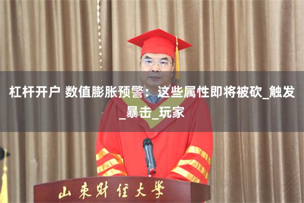 杠杆开户 数值膨胀预警：这些属性即将被砍_触发_暴击_玩家